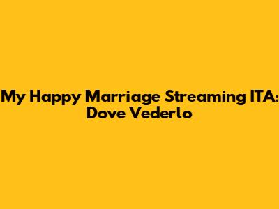 My Happy Marriage Streaming ITA: Dove Vederlo