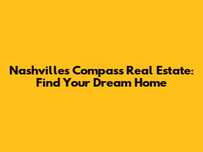Nashville's Compass Real Estate: Find Your Dream Home