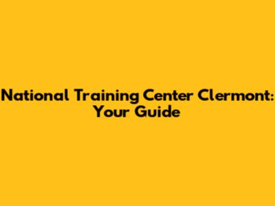 National Training Center Clermont: Your Guide