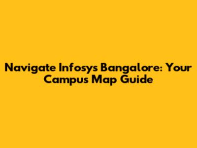Navigate Infosys Bangalore: Your Campus Map Guide
