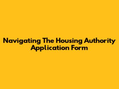 Navigating The Housing Authority Application Form