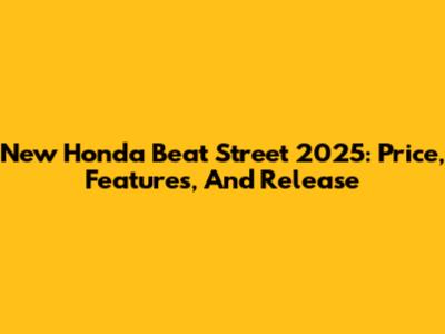 New Honda Beat Street 2025: Price, Features, And Release
