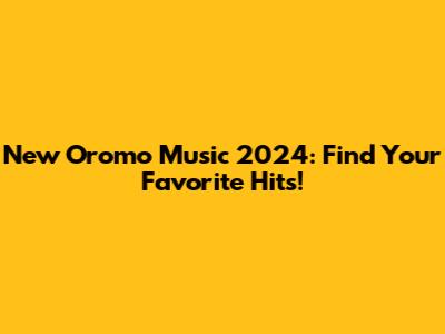 New Oromo Music 2024: Find Your Favorite Hits!