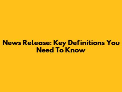 News Release: Key Definitions You Need To Know