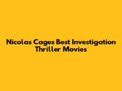 Nicolas Cage's Best Investigation Thriller Movies
