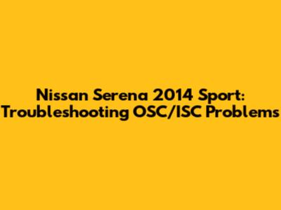 Nissan Serena 2014 Sport: Troubleshooting OSC/ISC Problems