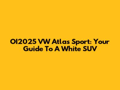 OI2025 VW Atlas Sport: Your Guide To A White SUV