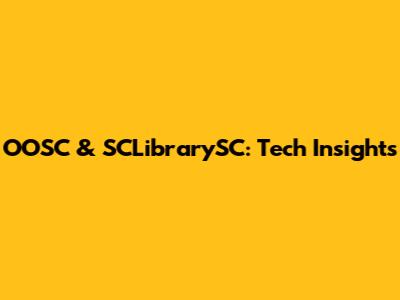 OOSC & SCLibrarySC: Tech Insights