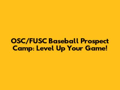OSC/FUSC Baseball Prospect Camp: Level Up Your Game!