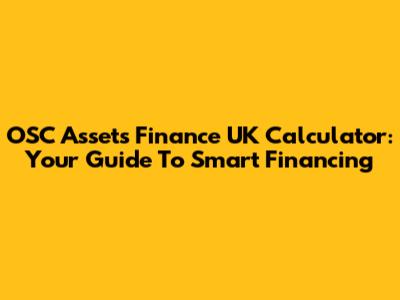 OSC Assets Finance UK Calculator: Your Guide To Smart Financing