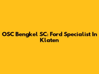 OSC Bengkel SC: Ford Specialist In Klaten