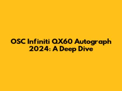 OSC Infiniti QX60 Autograph 2024: A Deep Dive