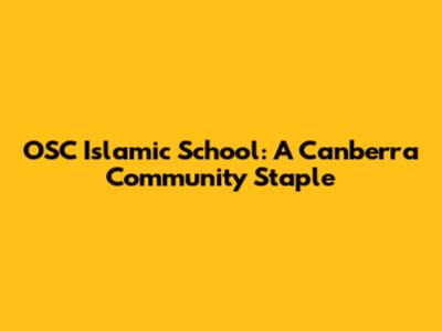 OSC Islamic School: A Canberra Community Staple
