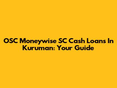 OSC Moneywise SC Cash Loans In Kuruman: Your Guide
