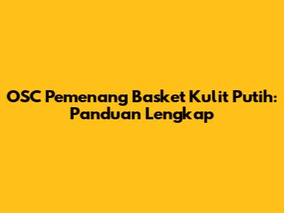 OSC Pemenang Basket Kulit Putih: Panduan Lengkap