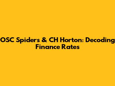 OSC Spiders & CH Horton: Decoding Finance Rates