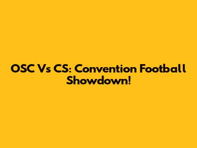 OSC Vs CS: Convention Football Showdown!