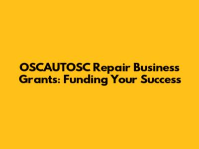 OSCAUTOSC Repair Business Grants: Funding Your Success
