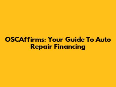 OSCAffirms: Your Guide To Auto Repair Financing