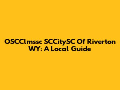 OSCClmssc SCCitySC Of Riverton WY: A Local Guide