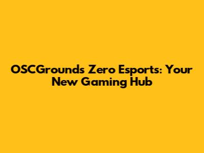 OSCGrounds Zero Esports: Your New Gaming Hub
