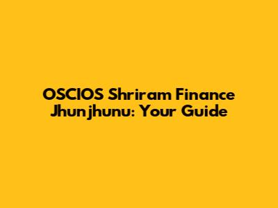 OSCIOS Shriram Finance Jhunjhunu: Your Guide