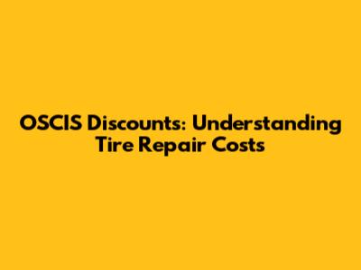 OSCIS Discounts: Understanding Tire Repair Costs