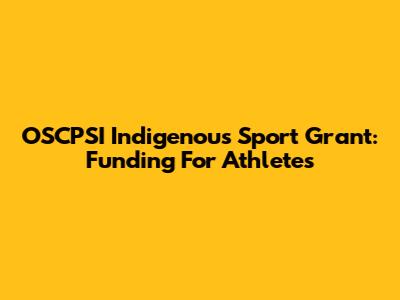OSCPSI Indigenous Sport Grant: Funding For Athletes