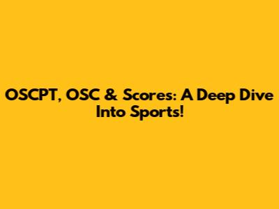 OSCPT, OSC & Scores: A Deep Dive Into Sports!