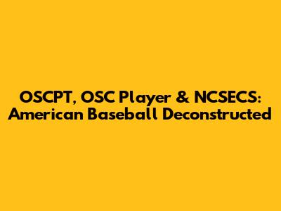 OSCPT, OSC Player & NCSECS: American Baseball Deconstructed