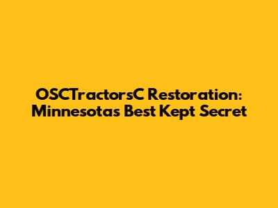 OSCTractorsC Restoration: Minnesota's Best Kept Secret