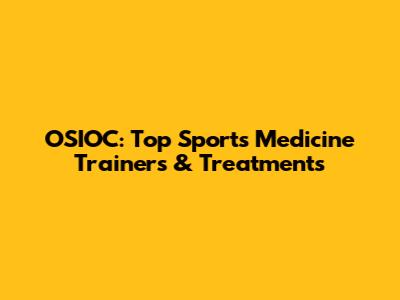 OSIOC: Top Sports Medicine Trainers & Treatments