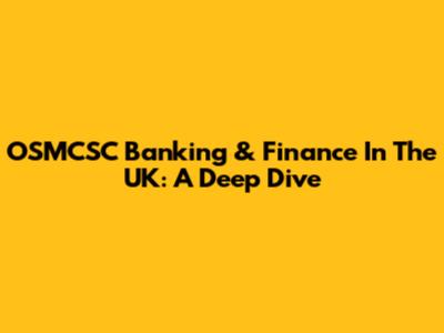 OSMCSC Banking & Finance In The UK: A Deep Dive
