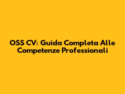 OSS CV: Guida Completa Alle Competenze Professionali