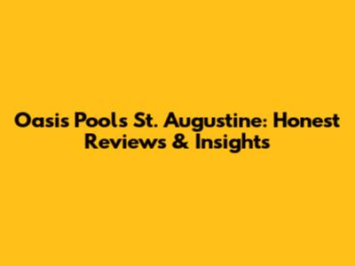 Oasis Pools St. Augustine: Honest Reviews & Insights