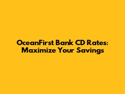 OceanFirst Bank CD Rates: Maximize Your Savings