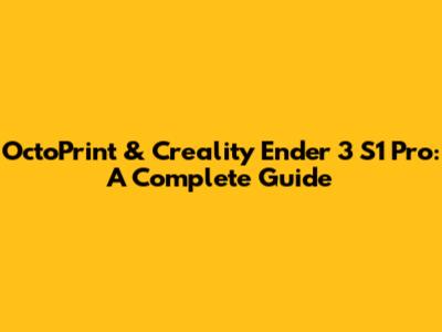 OctoPrint & Creality Ender 3 S1 Pro: A Complete Guide