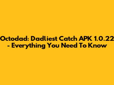 Octodad: Dadliest Catch APK 1.0.22 - Everything You Need To Know