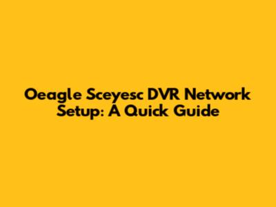 Oeagle Sceyesc DVR Network Setup: A Quick Guide