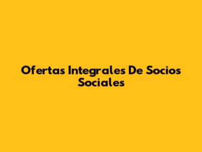 Ofertas Integrales De Socios Sociales