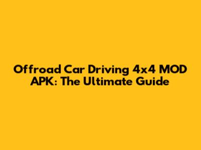 Offroad Car Driving 4x4 MOD APK: The Ultimate Guide