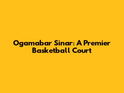 Ogamabar Sinar: A Premier Basketball Court