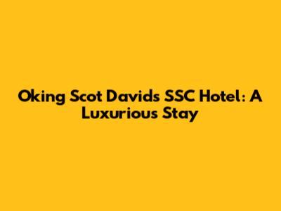 Oking Scot David's SSC Hotel: A Luxurious Stay