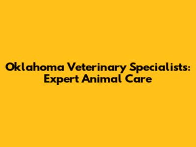 Oklahoma Veterinary Specialists: Expert Animal Care