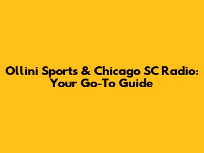 Ollini Sports & Chicago SC Radio: Your Go-To Guide