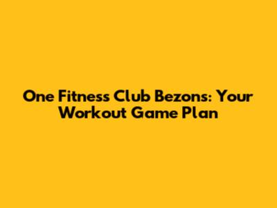 One Fitness Club Bezons: Your Workout Game Plan