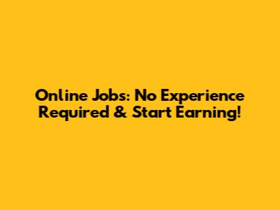 Online Jobs: No Experience Required & Start Earning!