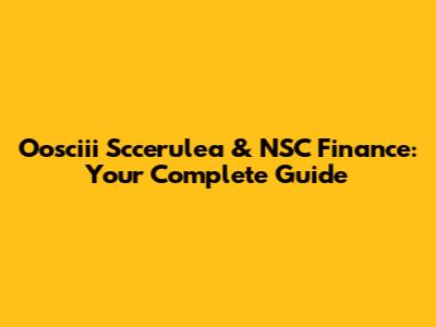 Oosciii Sccerulea & NSC Finance: Your Complete Guide