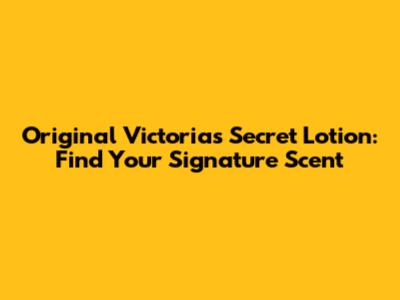 Original Victoria's Secret Lotion: Find Your Signature Scent