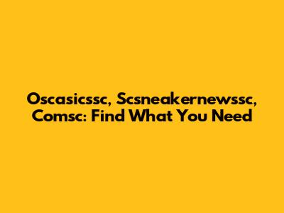 Oscasicssc, Scsneakernewssc, Comsc: Find What You Need